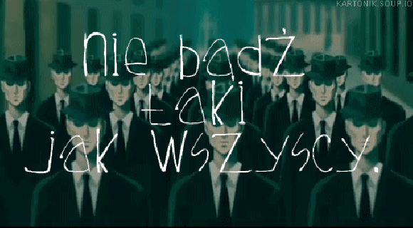 Nie bądź jak wszyscy! Nie bądź jak wszyscy!